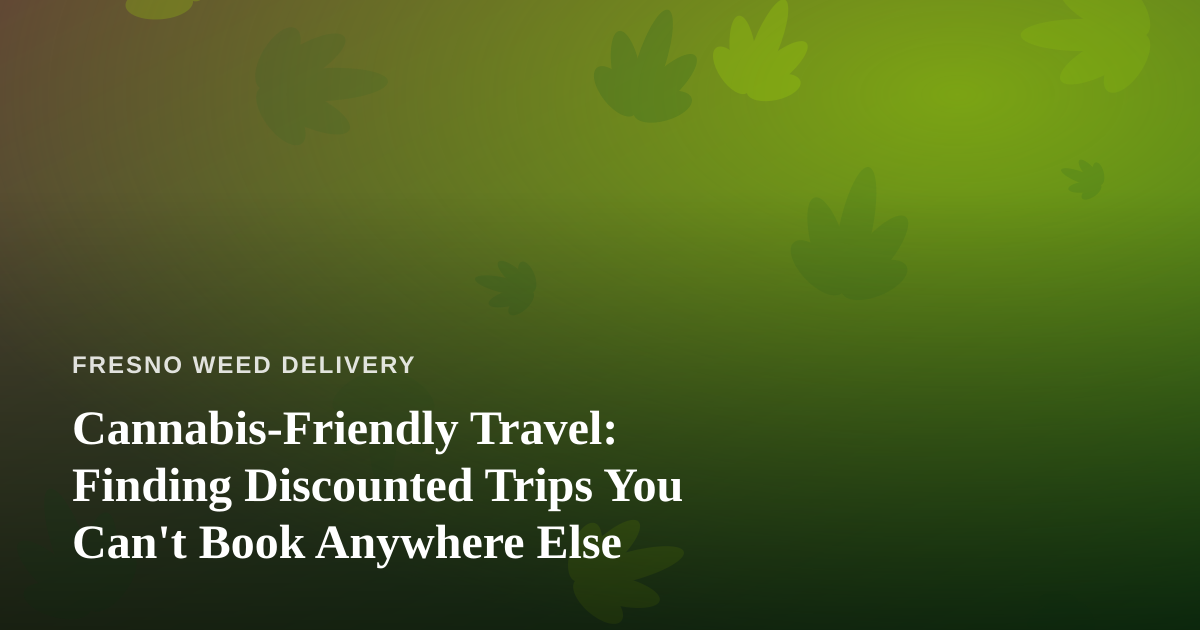 Cannabis-Friendly Travel: Finding Discounted Trips You Can’t Book Anywhere Else