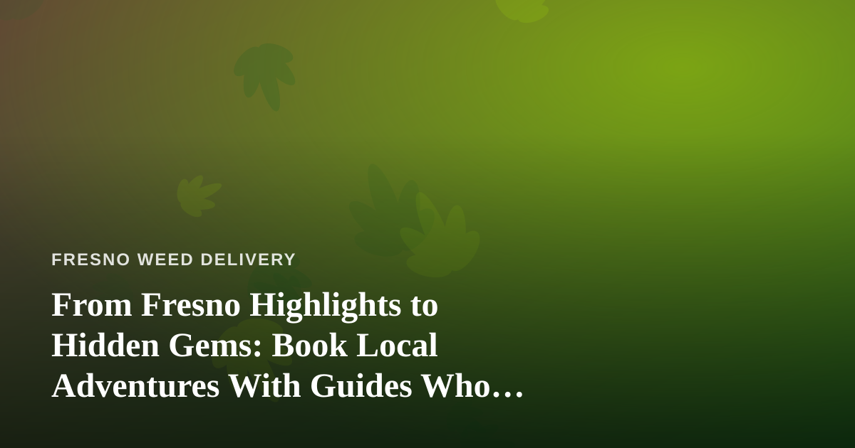 From Fresno Highlights to Hidden Gems: Book Local Adventures With Guides Who Know Their City