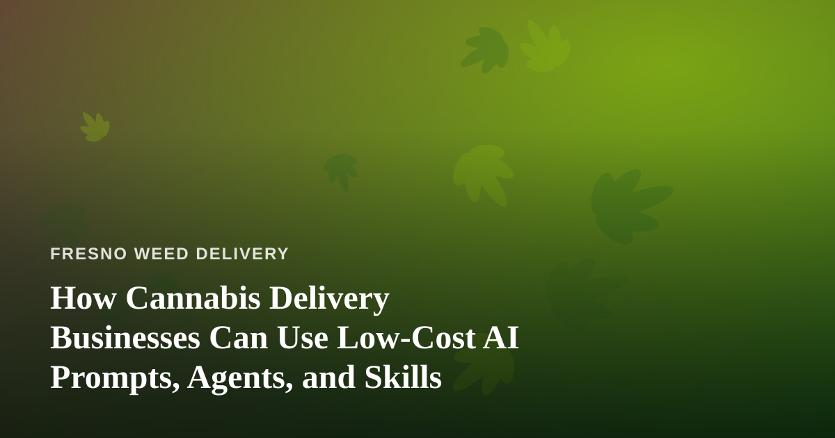 How Cannabis Delivery Businesses Can Use Low-Cost AI Prompts, Agents, and Skills