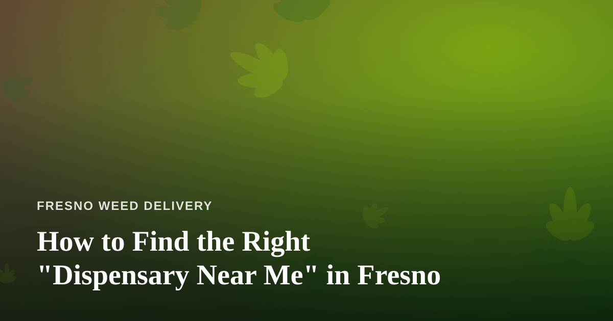 How to Find the Right “Dispensary Near Me” in Fresno