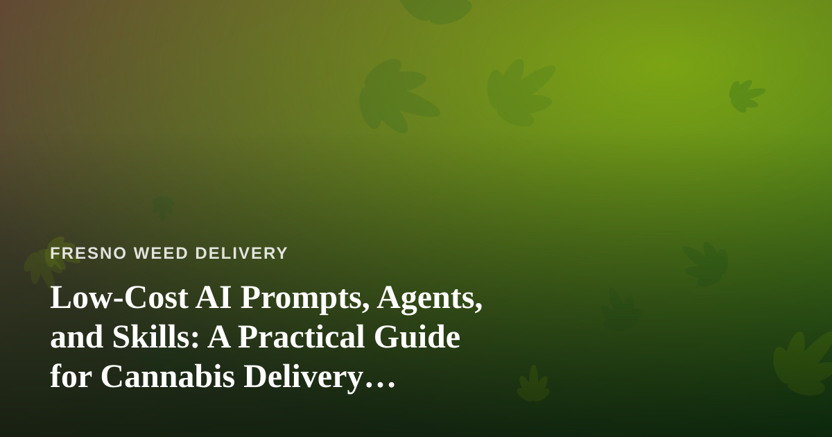 Low-Cost AI Prompts, Agents, and Skills: A Practical Guide for Cannabis Delivery Businesses