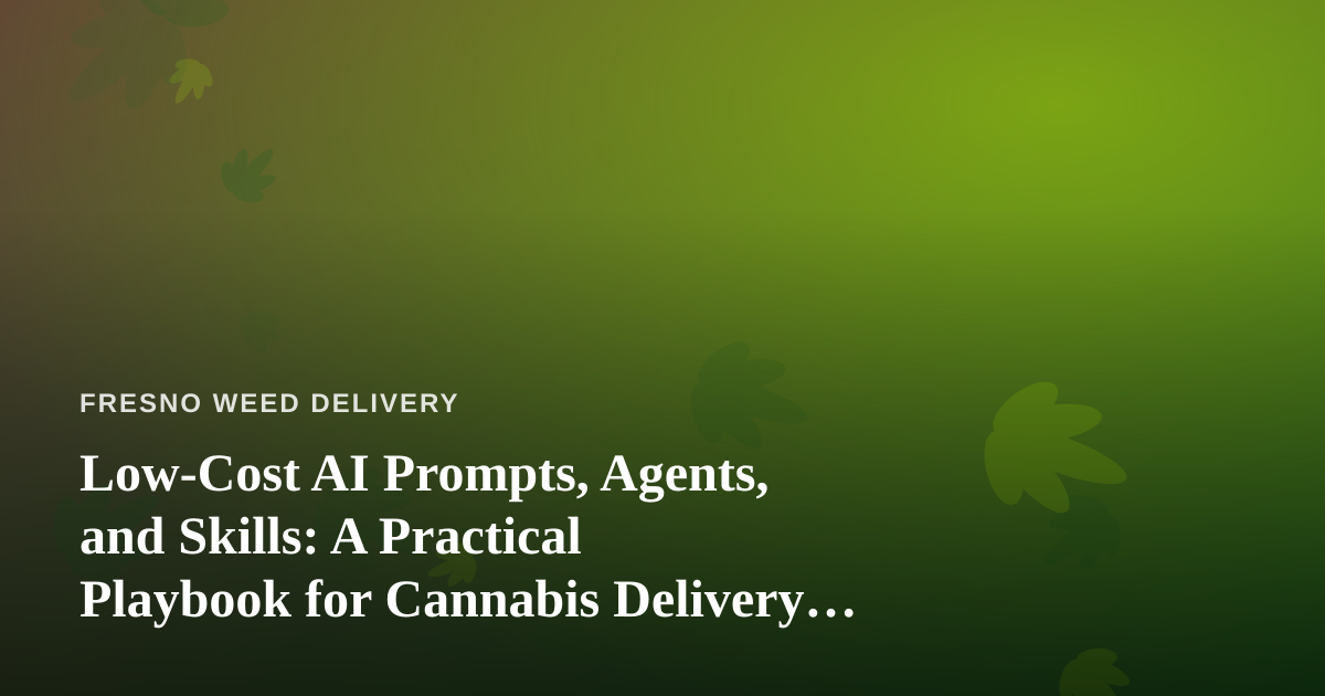 Low-Cost AI Prompts, Agents, and Skills: A Practical Playbook for Cannabis Delivery Operators