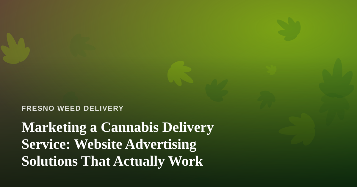 Marketing a Cannabis Delivery Service: Website Advertising Solutions That Actually Work
