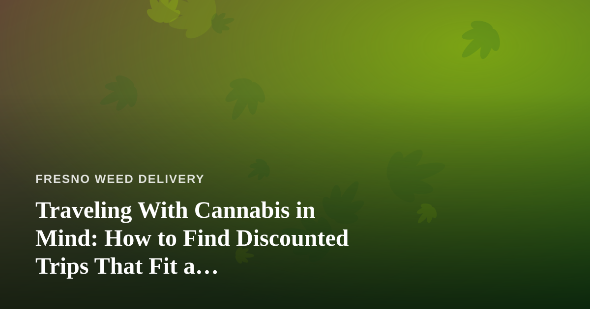 Traveling With Cannabis in Mind: How to Find Discounted Trips That Fit a Cannabis-Friendly Lifestyle