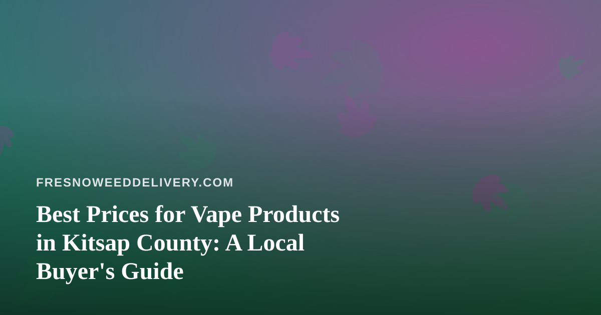 Best Prices for Vape Products in Kitsap County: A Local Buyer’s Guide