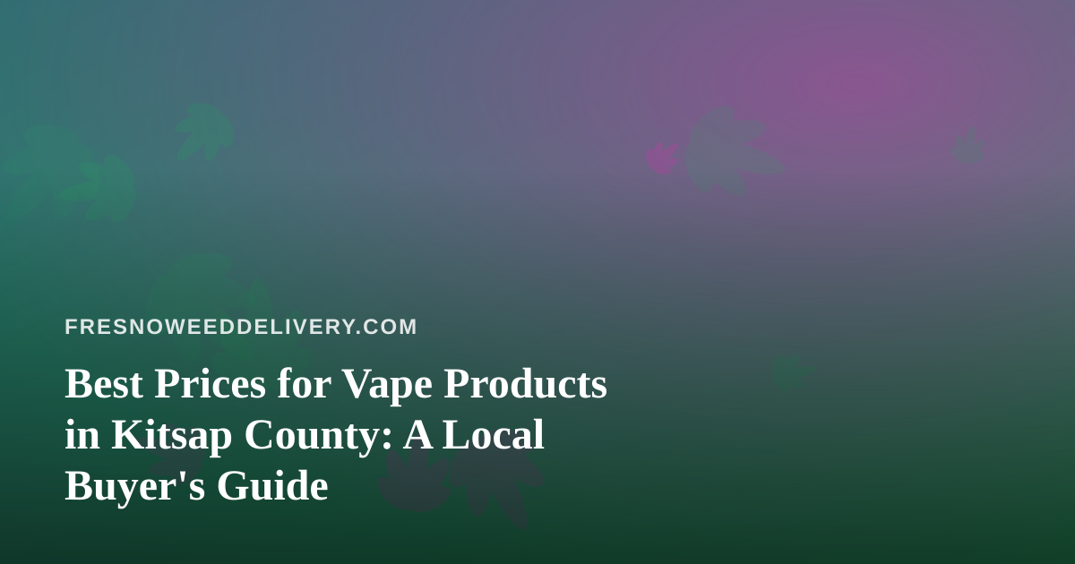 Best Prices for Vape Products in Kitsap County: A Local Buyer’s Guide