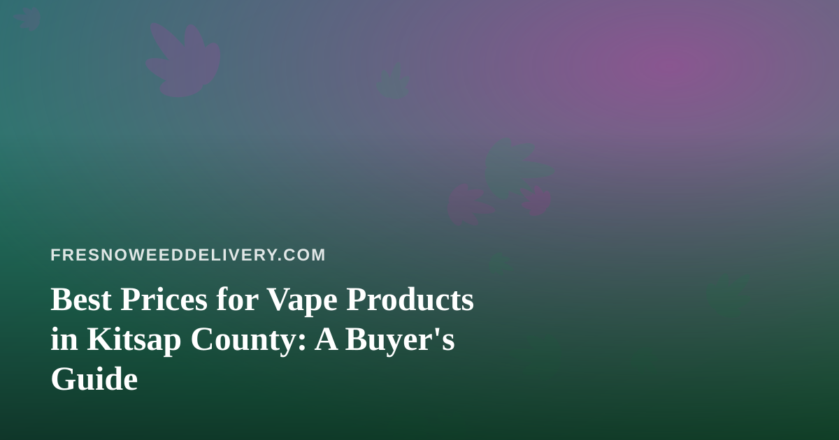 Best Prices for Vape Products in Kitsap County: A Buyer’s Guide