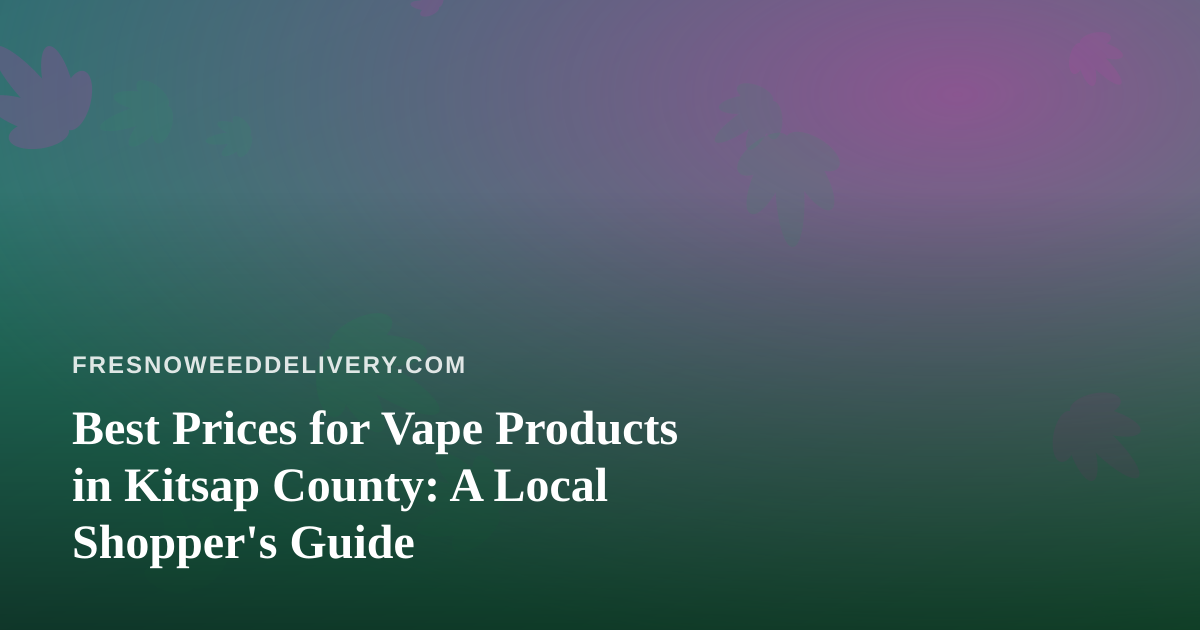 Best Prices for Vape Products in Kitsap County: A Local Shopper’s Guide