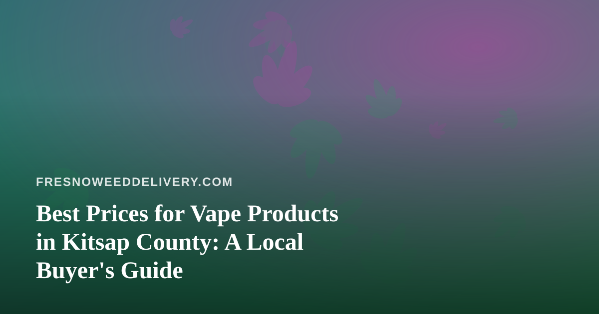 Best Prices for Vape Products in Kitsap County: A Local Buyer’s Guide
