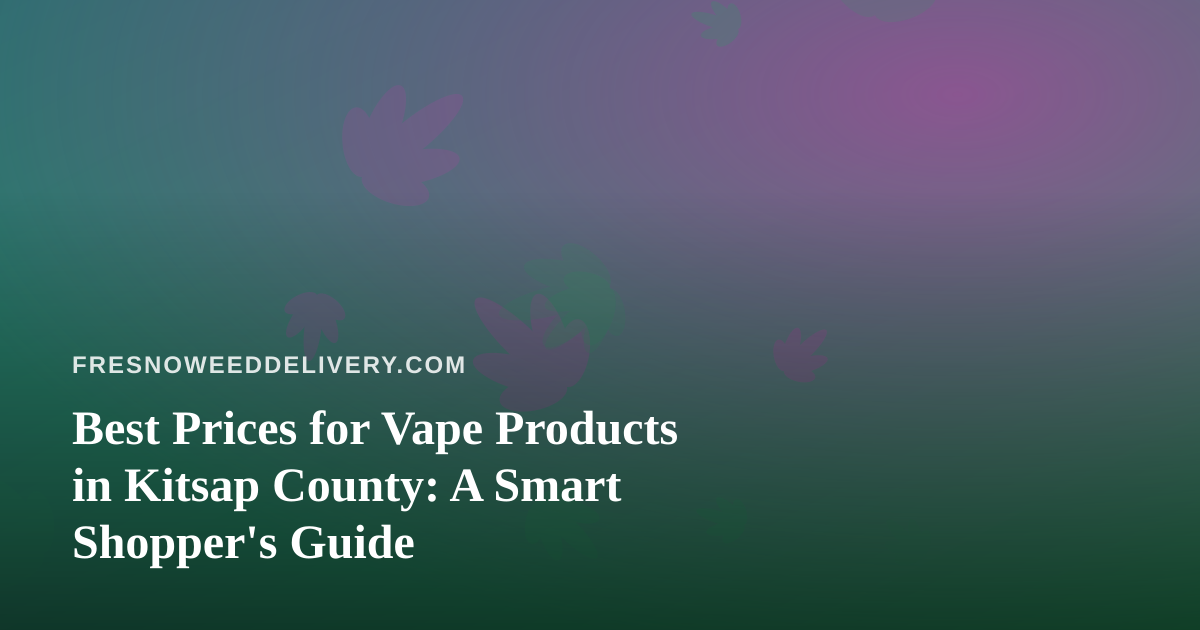 Best Prices for Vape Products in Kitsap County: A Smart Shopper’s Guide