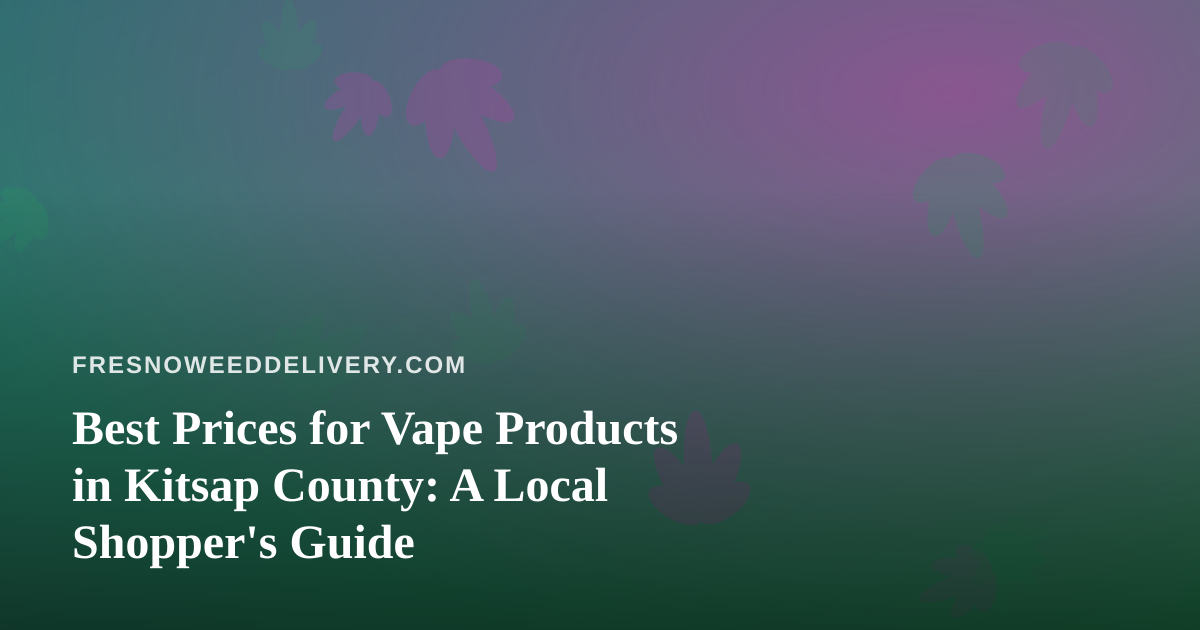 Best Prices for Vape Products in Kitsap County: A Local Shopper’s Guide