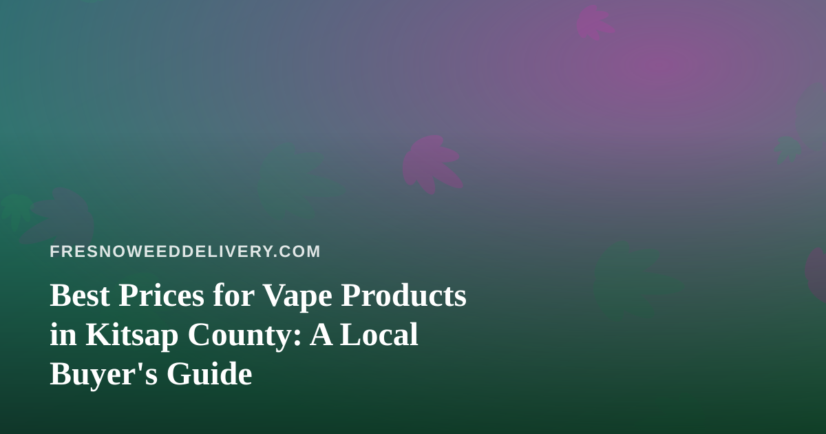 Best Prices for Vape Products in Kitsap County: A Local Buyer’s Guide