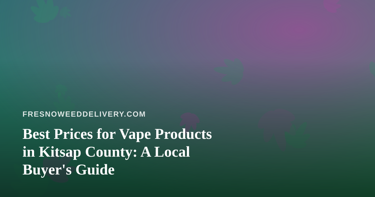 Best Prices for Vape Products in Kitsap County: A Local Buyer’s Guide