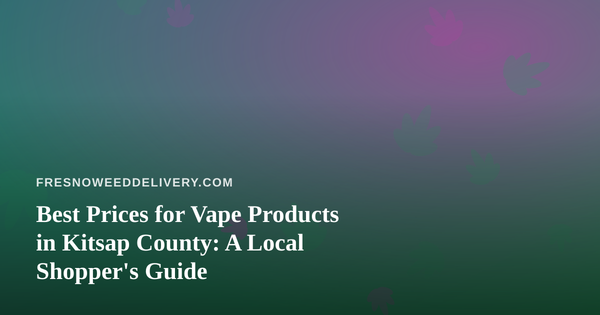 Best Prices for Vape Products in Kitsap County: A Local Shopper’s Guide