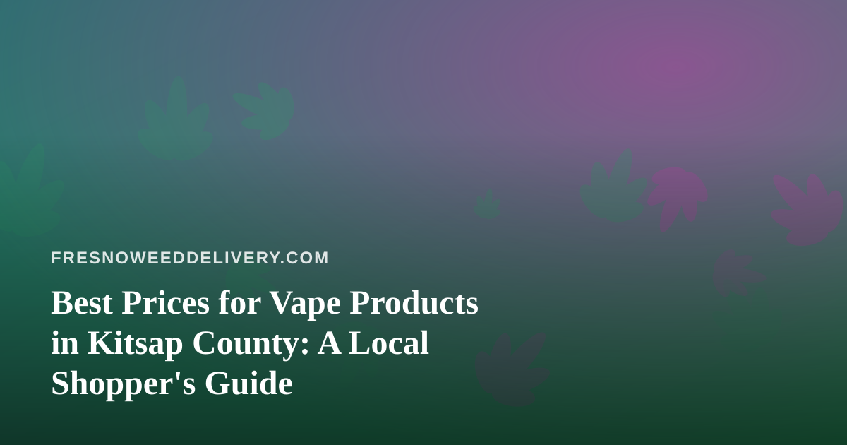 Best Prices for Vape Products in Kitsap County: A Local Shopper’s Guide