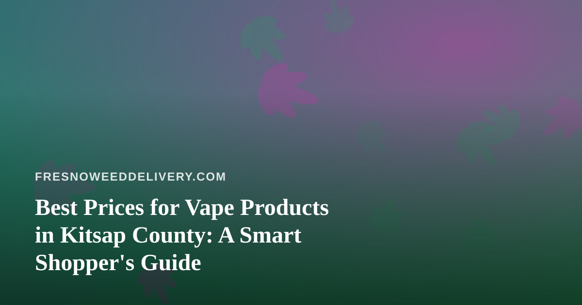 Best Prices for Vape Products in Kitsap County: A Smart Shopper’s Guide