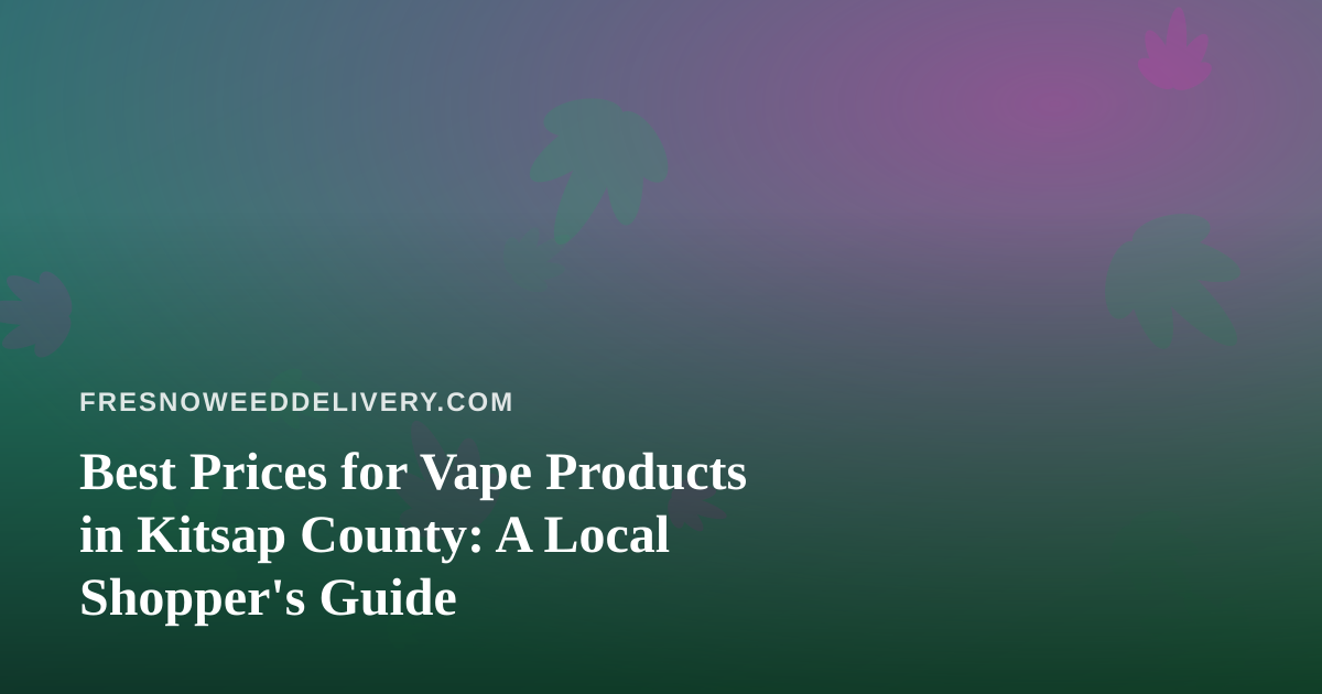 Best Prices for Vape Products in Kitsap County: A Local Shopper’s Guide