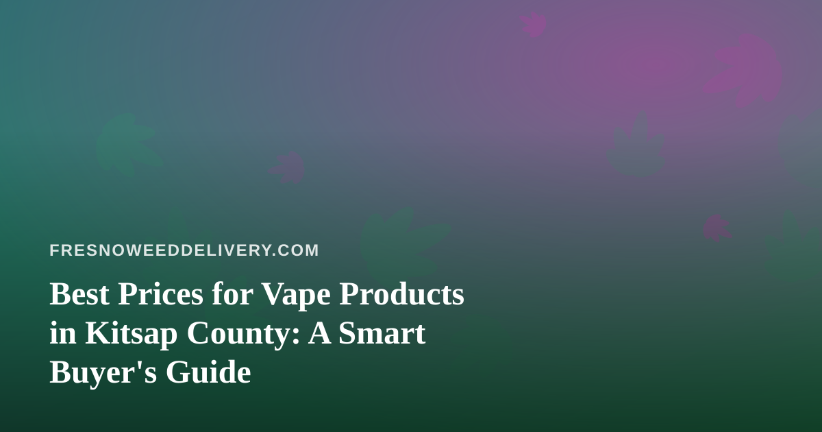 Best Prices for Vape Products in Kitsap County: A Smart Buyer’s Guide