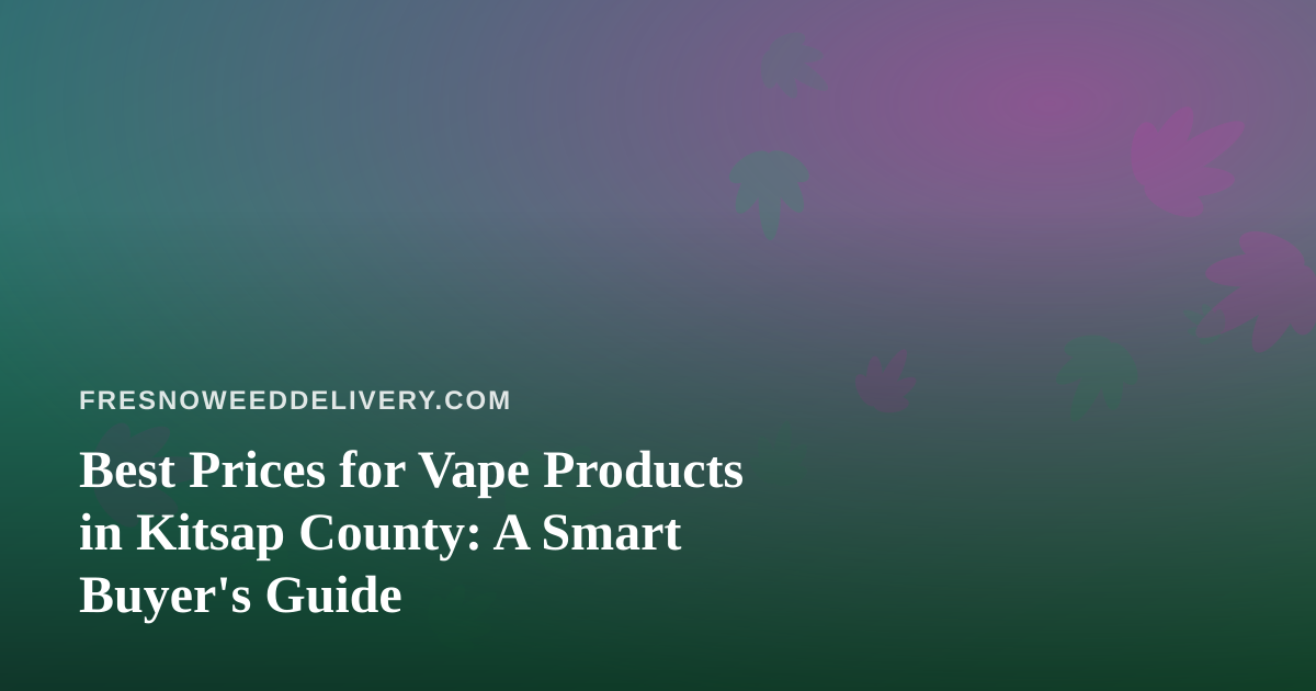 Best Prices for Vape Products in Kitsap County: A Smart Buyer’s Guide