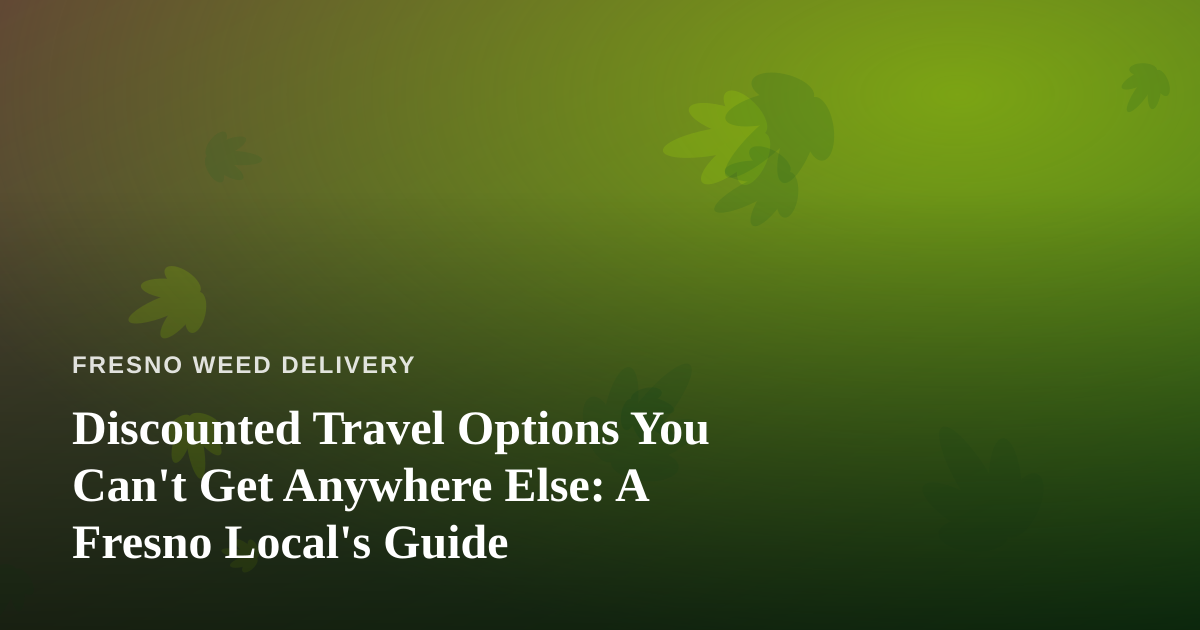 Discounted Travel Options You Can’t Get Anywhere Else: A Fresno Local’s Guide