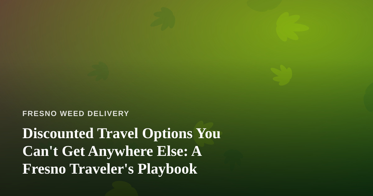 Discounted Travel Options You Can’t Get Anywhere Else: A Fresno Traveler’s Playbook