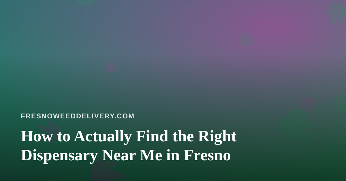 How to Actually Find the Right Dispensary Near Me in Fresno