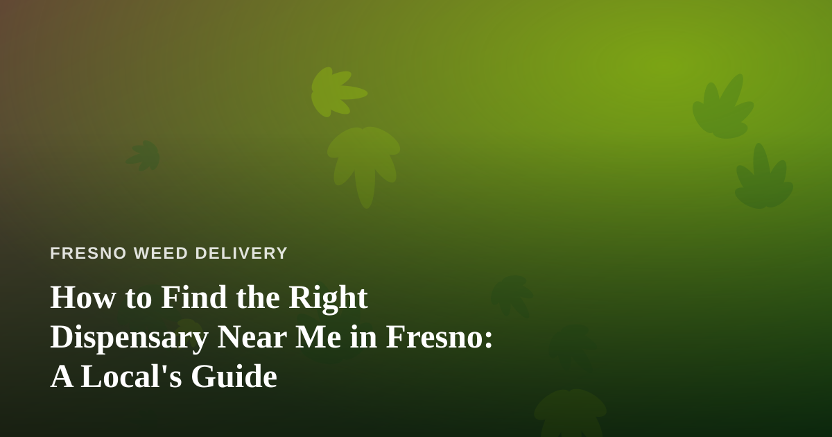 How to Find the Right Dispensary Near Me in Fresno: A Local’s Guide