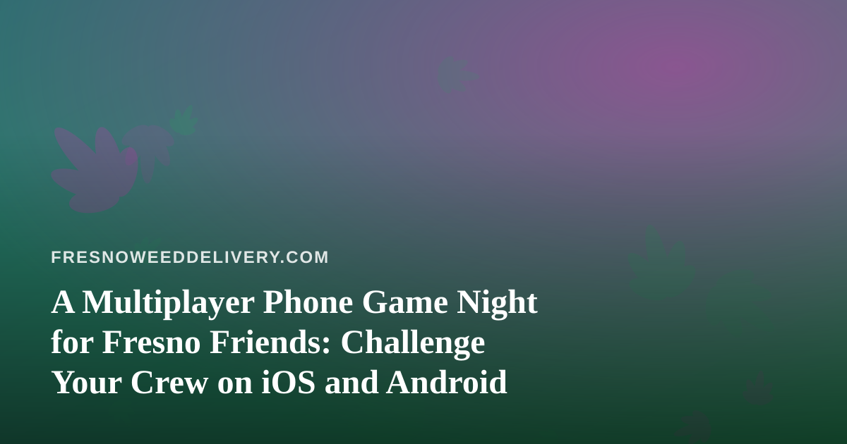 A Multiplayer Phone Game Night for Fresno Friends: Challenge Your Crew on iOS and Android