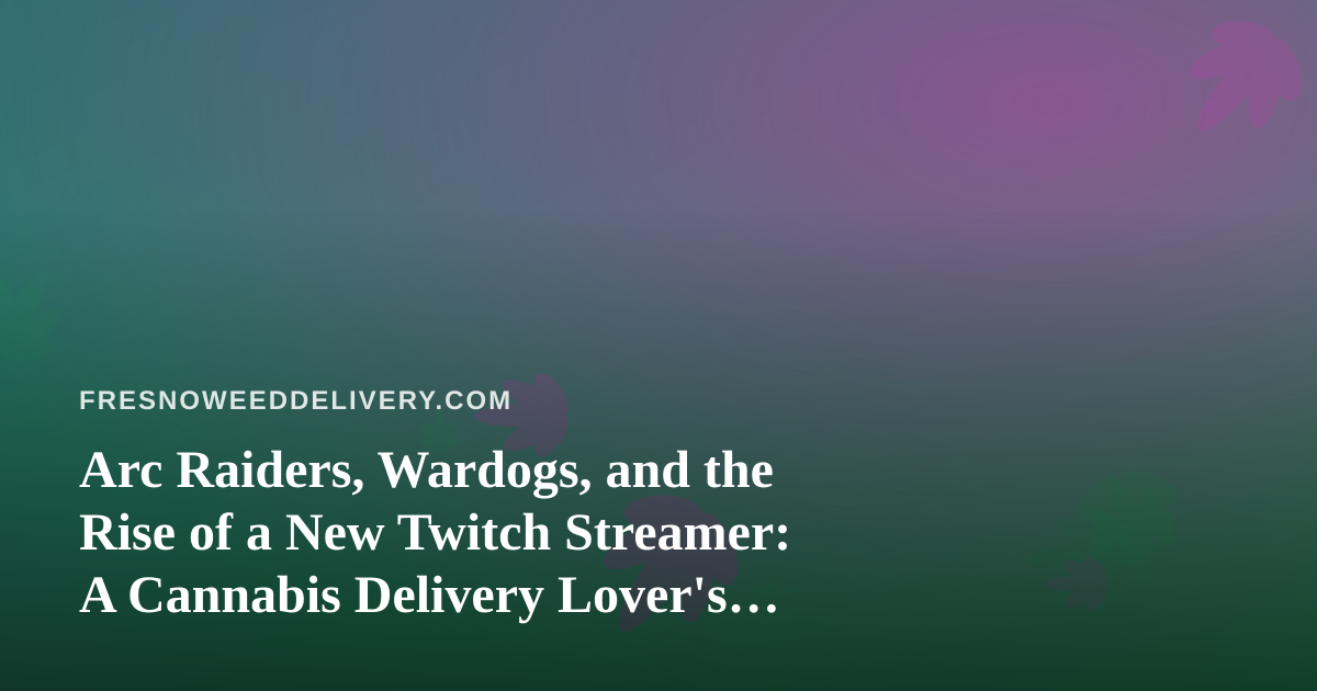 Arc Raiders, Wardogs, and the Rise of a New Twitch Streamer: A Cannabis Delivery Lover’s Guide to Chill Co-Op Nights
