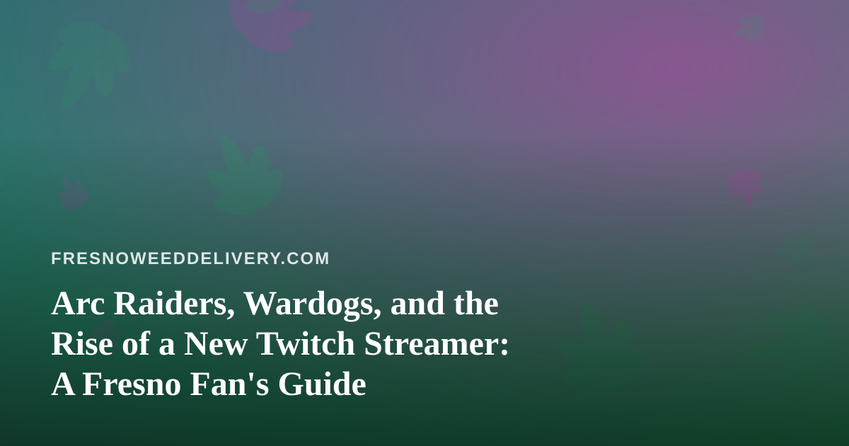 Arc Raiders, Wardogs, and the Rise of a New Twitch Streamer: A Fresno Fan’s Guide