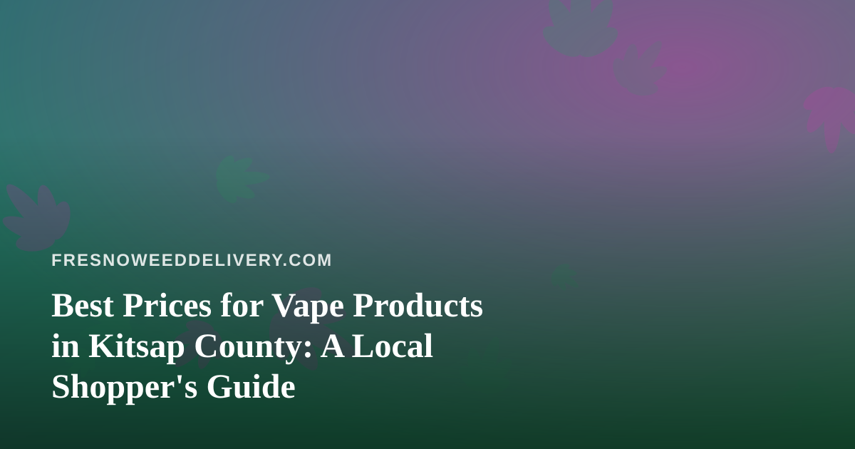 Best Prices for Vape Products in Kitsap County: A Local Shopper’s Guide