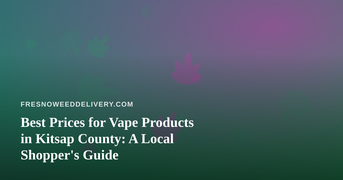 Best Prices for Vape Products in Kitsap County: A Local Shopper’s Guide