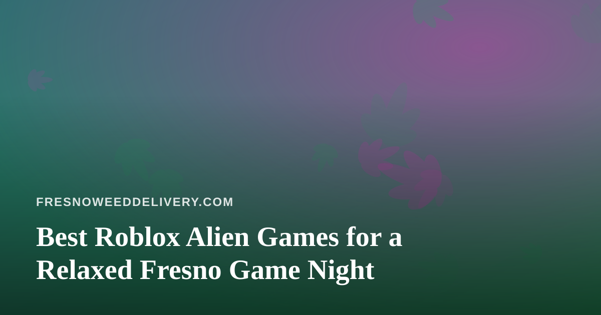 Best Roblox Alien Games for a Relaxed Fresno Game Night
