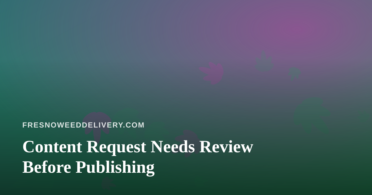 Content Request Needs Review Before Publishing