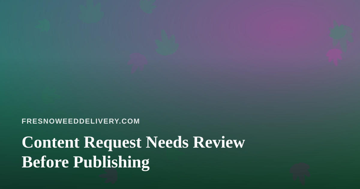 Content Request Needs Review Before Publishing