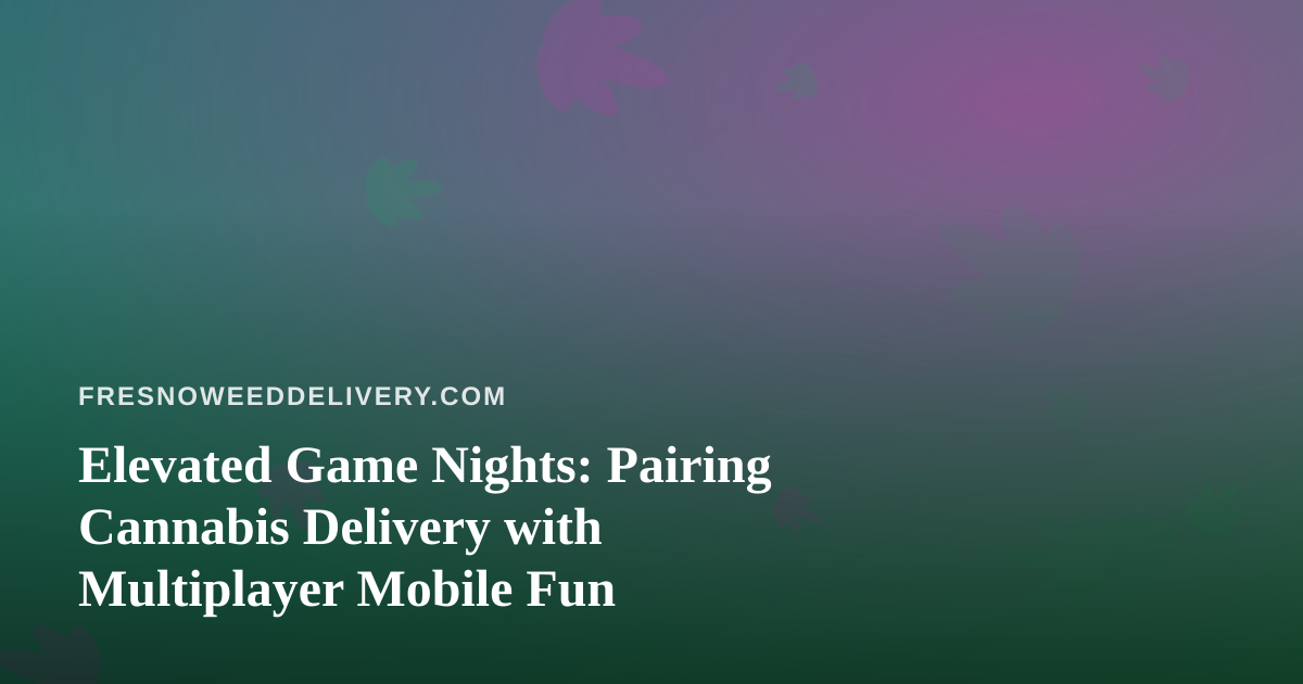 Elevated Game Nights: Pairing Cannabis Delivery with Multiplayer Mobile Fun