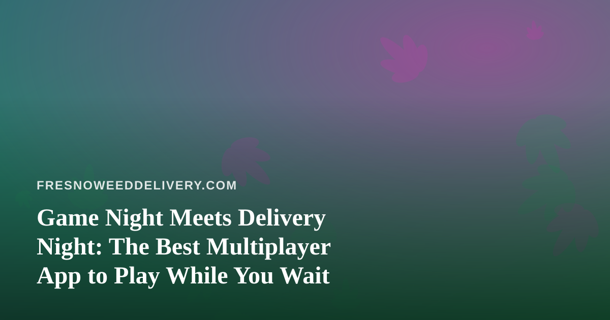 Game Night Meets Delivery Night: The Best Multiplayer App to Play While You Wait