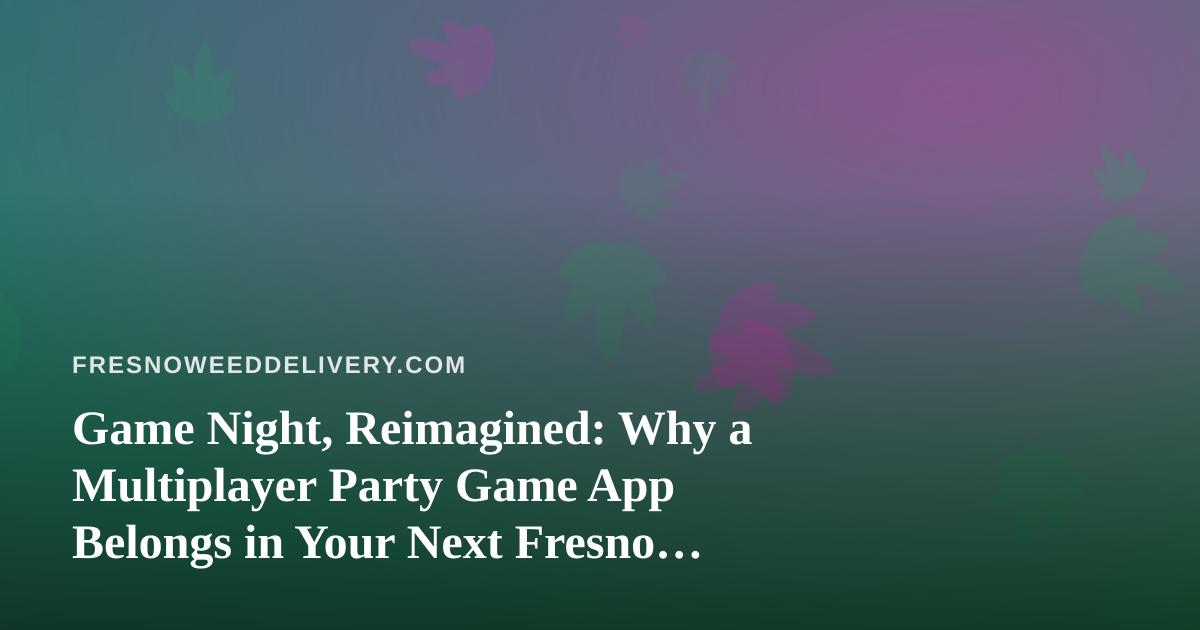 Game Night, Reimagined: Why a Multiplayer Party Game App Belongs in Your Next Fresno Hangout