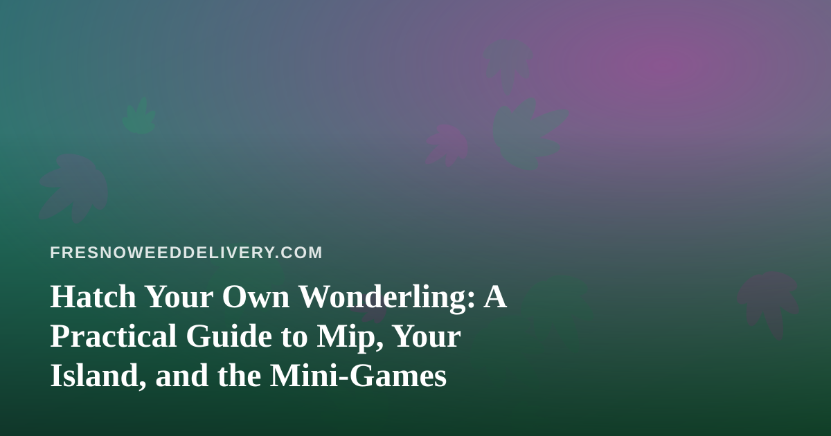 Hatch Your Own Wonderling: A Practical Guide to Mip, Your Island, and the Mini-Games