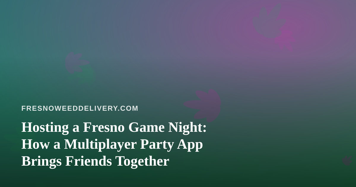 Hosting a Fresno Game Night: How a Multiplayer Party App Brings Friends Together