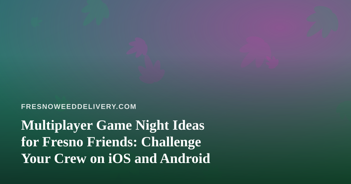Multiplayer Game Night Ideas for Fresno Friends: Challenge Your Crew on iOS and Android