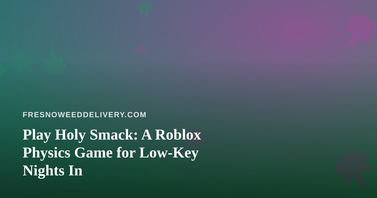 Play Holy Smack: A Roblox Physics Game for Low-Key Nights In