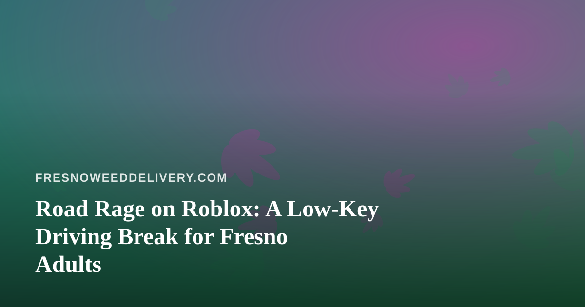 Road Rage on Roblox: A Low-Key Driving Break for Fresno Adults