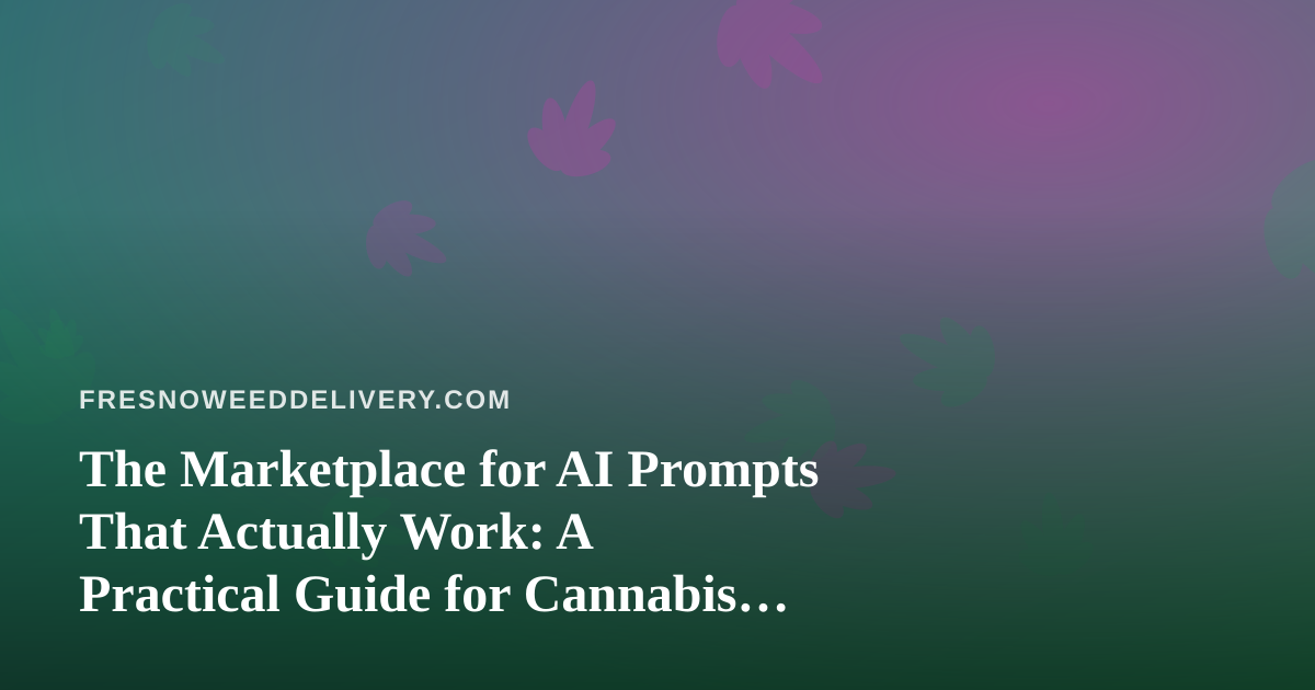 The Marketplace for AI Prompts That Actually Work: A Practical Guide for Cannabis Delivery Teams