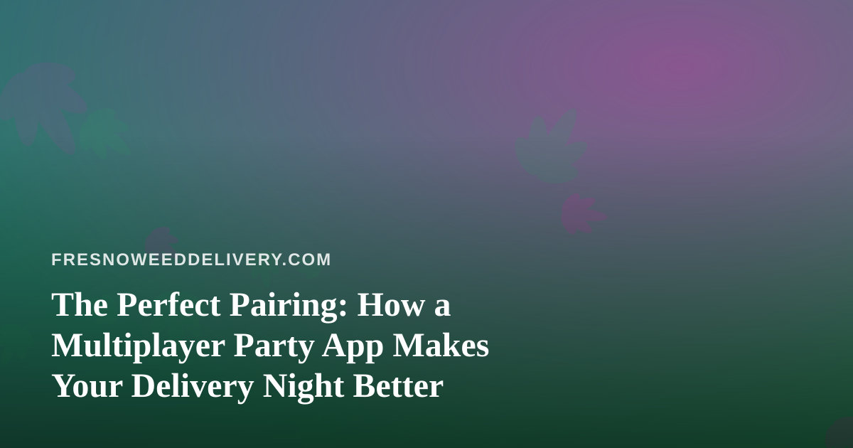 The Perfect Pairing: How a Multiplayer Party App Makes Your Delivery Night Better