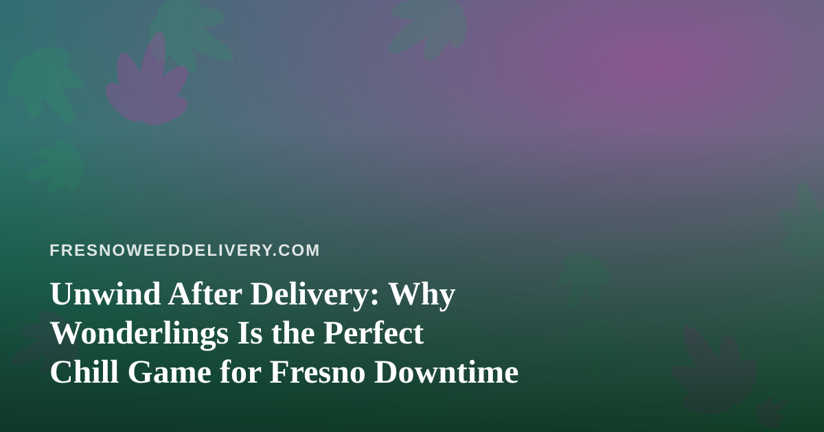 Unwind After Delivery: Why Wonderlings Is the Perfect Chill Game for Fresno Downtime
